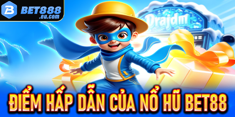 Những điểm hấp dẫn khiến nổ hũ Bet88 được lựa chọn