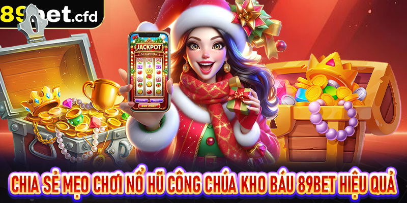 Chia sẻ mẹo chơi nổ hũ Công Chúa Kho Báu 89bet hiệu quả cho bet thủ