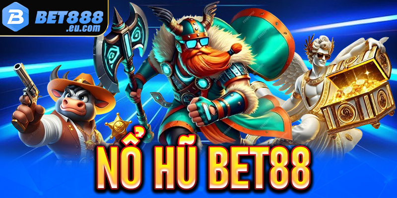 Nổ hũ Bet88 - Thiên đường giải trí xanh chín hàng đầu