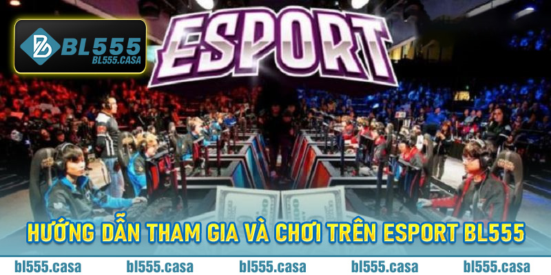 Hướng Dẫn Tham Gia Và Chơi Trên Esport Bl555