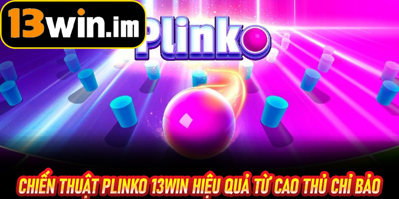 Chiến thuật Plinko 13win hiệu quả từ cao thủ chỉ bảo