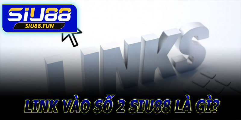 Link vào số 2 SIu88 là gì?