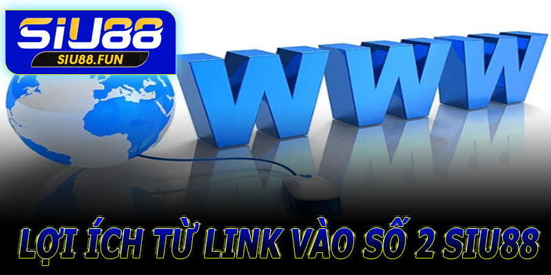 Lợi ích từ Link vào số 2 Siu88